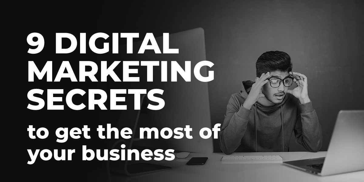 9 digital marketing secrets to get the most of your business